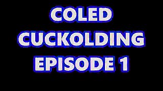 Coled cuckolding episode 1