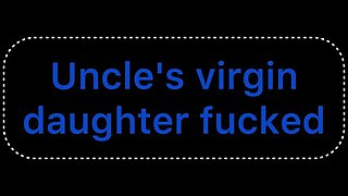 Uncle's Virgin Daughter Fucked