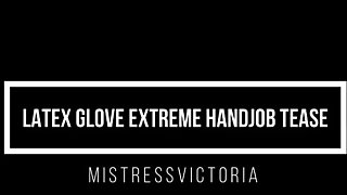 Mistress Victoria - Latex Glove Handjob Extreme Tease