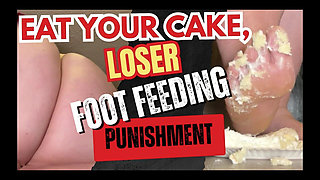 Eat Your Cake, Loser Foot Feeding & Punishment